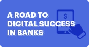 A road to Digital Success in Banks