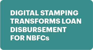 Unlocking Efficiency: How Digital Stamping Transforms Loan Disbursement for NBFCs