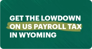 Don’t miss out: Get the Lowdown on US Payroll Tax in Wyoming