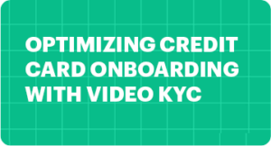 Optimizing Credit Card Onboarding with Video KYC: Streamlining the Process