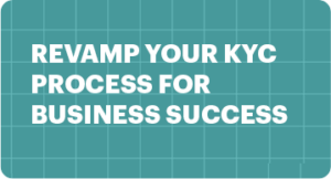 Revamp Your KYC Process for Business Success: 3 Key Changes to Embrace