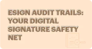 eSign Audit Trails: Your Digital Signature Safety Net