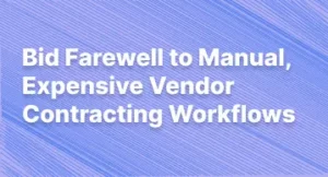 Bid Farewell to Manual, Expensive Vendor Contracting Workflows