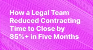 How a Legal Team Reduced Contracting Time to Close by 85%+ in Five Months