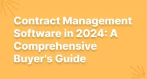 Contract Management Software in 2024: A Comprehensive Buyer’s Guide