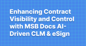 Enhancing Contract Visibility and Control with MSB Docs AI-Driven CLM & eSign