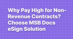 Why Pay High for Non-Revenue Contracts? MSB Docs eSign Solution Offers a Cost-Effective Alternative