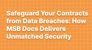 Safeguard Your Contracts from Data Breaches: How MSB Docs Delivers Unmatched Security