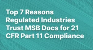 Top 7 Reasons Regulated Industries Trust MSB Docs for 21 CFR Part 11 Compliance