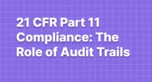 21 CFR Part 11 Compliance: The Role of Audit Trails