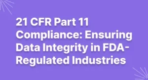 21 CFR Part 11 Compliance: Ensuring Data Integrity in FDA-Regulated Industries